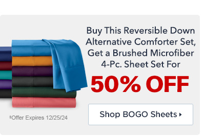 Buy This Reversible Down Alternative Comforter Set, Get a Brushed Microfiber 4-Pc. Sheet Set 50% Off. Shop BOGO Sheets now.