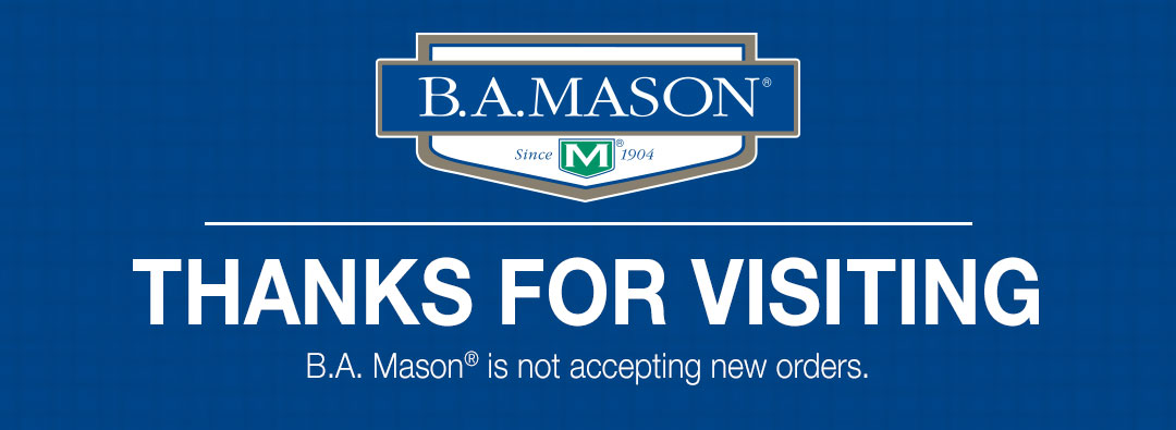 B.A. Mason. Thanks For Visiting. B.A. Mason is not accepting new orders.