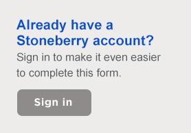 Already have a Stoneberry account? Sign in to make it even easier to complete this form. Sign In.