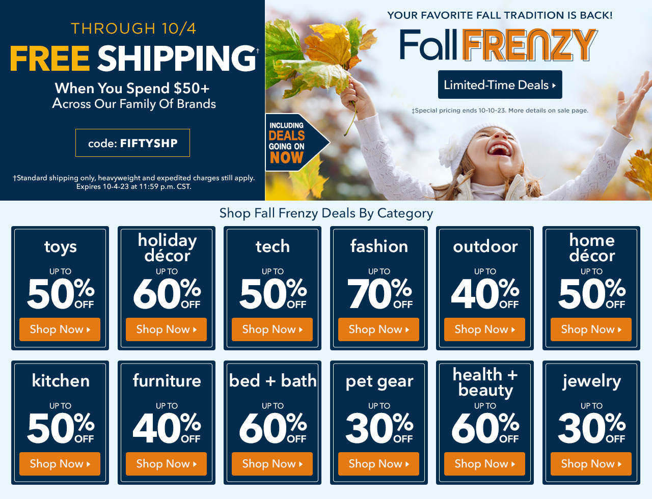 Discover limited-time markdowns on hundreds of  deals. Plus through October 4th, enjoy free shipping on orders of $50 or more across our family of brands with code FIFTYSHP.