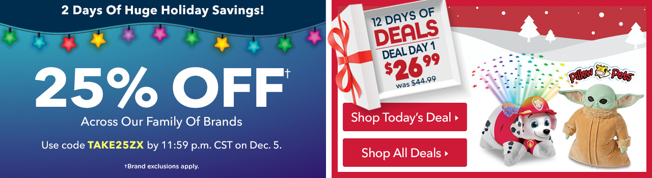 25% off orders across our family of brands with code TAKE25ZX through 12-5-23. Plus shop Day 1 of our 12 Days of Deals.